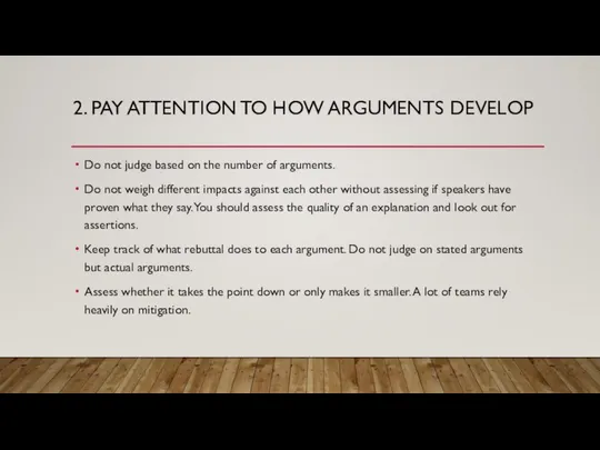 2. PAY ATTENTION TO HOW ARGUMENTS DEVELOP Do not judge based