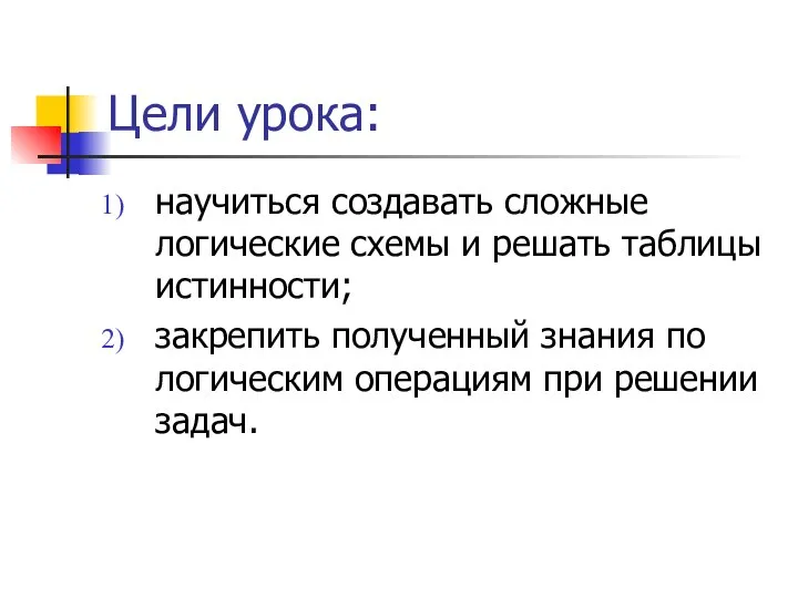 Цели урока: научиться создавать сложные логические схемы и решать таблицы истинности;