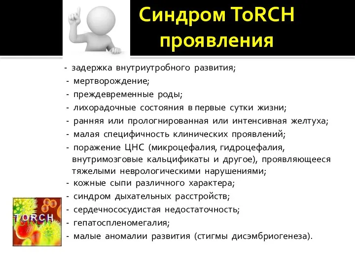 : Синдром ToRCH проявления - задержка внутриутробного развития; - мертворождение; -