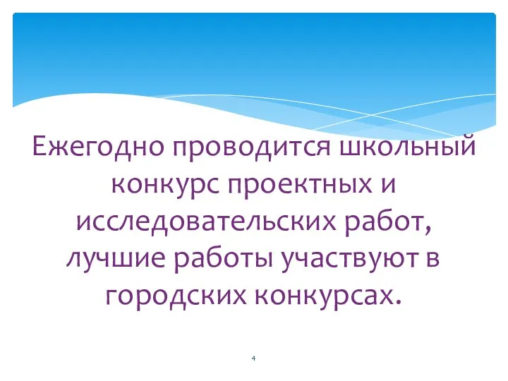 Ежегодно проводится школьный конкурс проектных и исследовательских работ, лучшие работы участвуют в городских конкурсах.