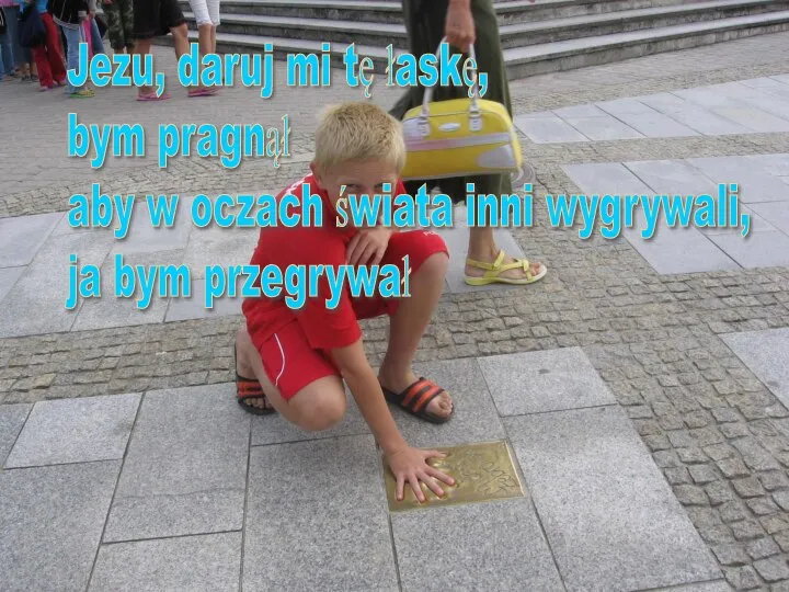 Jezu, daruj mi tę łaskę, bym pragnął aby w oczach świata inni wygrywali, ja bym przegrywał