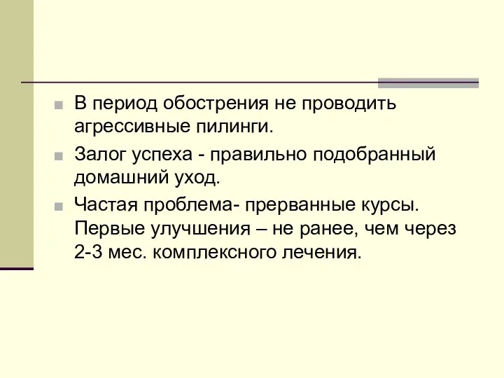 В период обострения не проводить агрессивные пилинги. Залог успеха - правильно