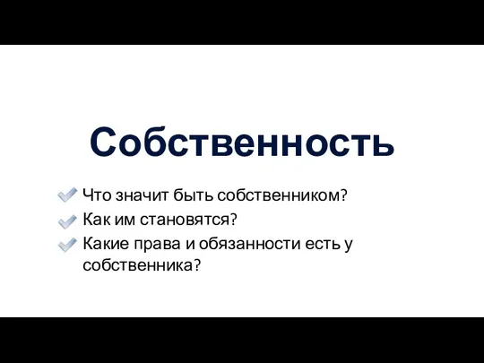 Собственность Что значит быть собственником? Как им становятся? Какие права и обязанности есть у собственника?