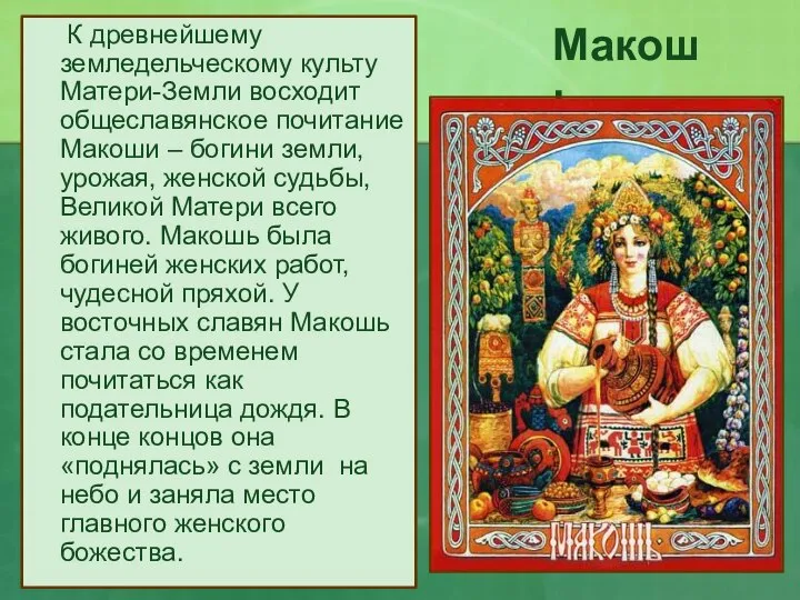 Макошь К древнейшему земледельческому культу Матери-Земли восходит общеславянское почитание Макоши –