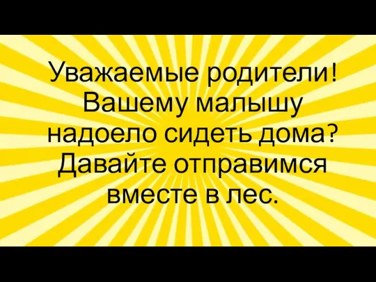 Уважаемые родители! Вашему малышу надоело сидеть дома? Давайте отправимся вместе в лес.