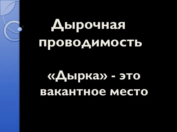 Дырочная проводимость «Дырка» - это вакантное место