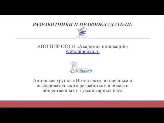 РАЗРАБОТЧИКИ И ПРАВООБЛАДАТЕЛИ: АНО НИР ООГН «Академия инноваций» www.ainnova.ru Авторская группа