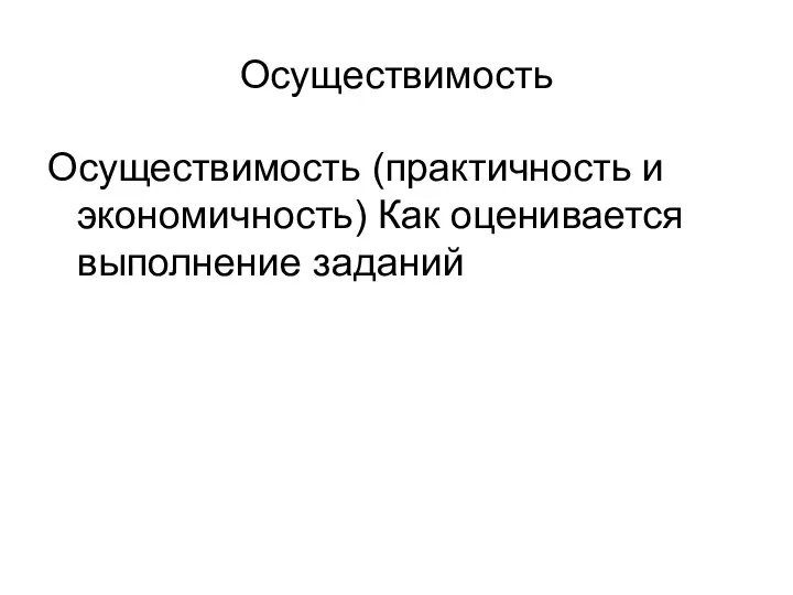 Осуществимость Осуществимость (практичность и экономичность) Как оценивается выполнение заданий