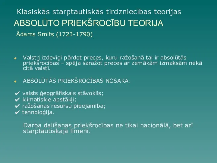 ABSOLŪTO PRIEKŠROCĪBU TEORIJA Ādams Smits (1723-1790) Klasiskās starptautiskās tirdzniecības teorijas Valstij