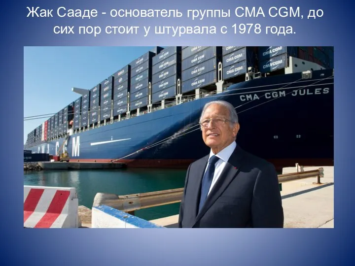 Жак Сааде - основатель группы CMA CGM, до сих пор стоит у штурвала с 1978 года.