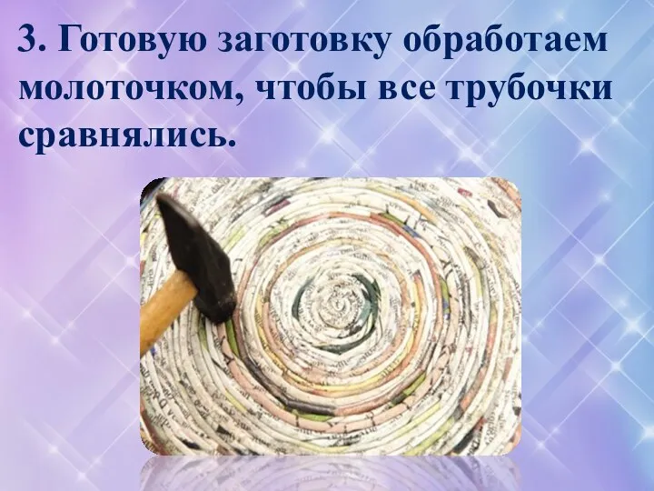 3. Готовую заготовку обработаем молоточком, чтобы все трубочки сравнялись.