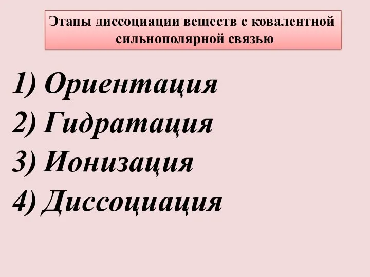 Этапы диссоциации веществ с ковалентной сильнополярной связью Ориентация Гидратация Ионизация Диссоциация