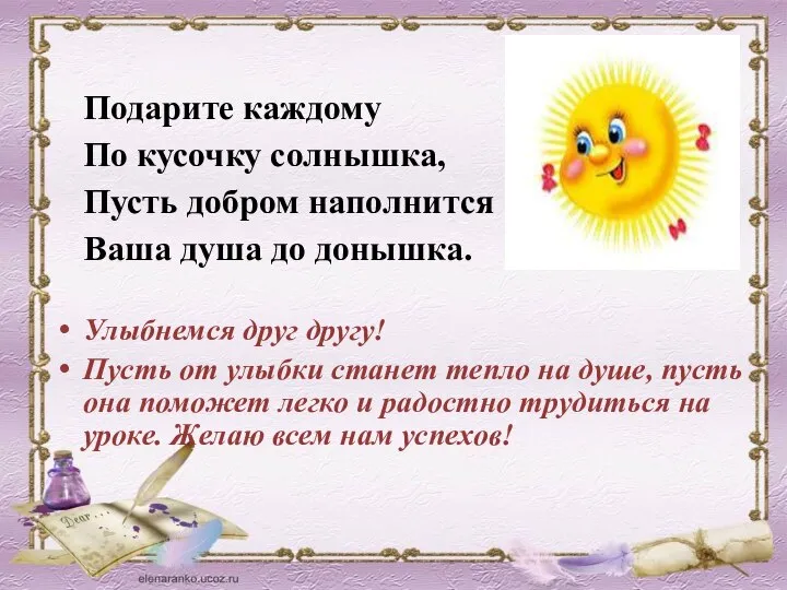 Подарите каждому По кусочку солнышка, Пусть добром наполнится Ваша душа до