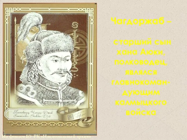 Чагдоржаб – старший сын хана Аюки, полководец, являлся главнокоман-дующим калмыцкого войска