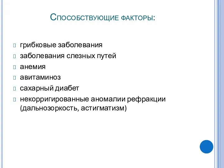 Способствующие факторы: грибковые заболевания заболевания слезных путей анемия авитаминоз сахарный диабет некорригированные аномалии рефракции (дальнозоркость, астигматизм)