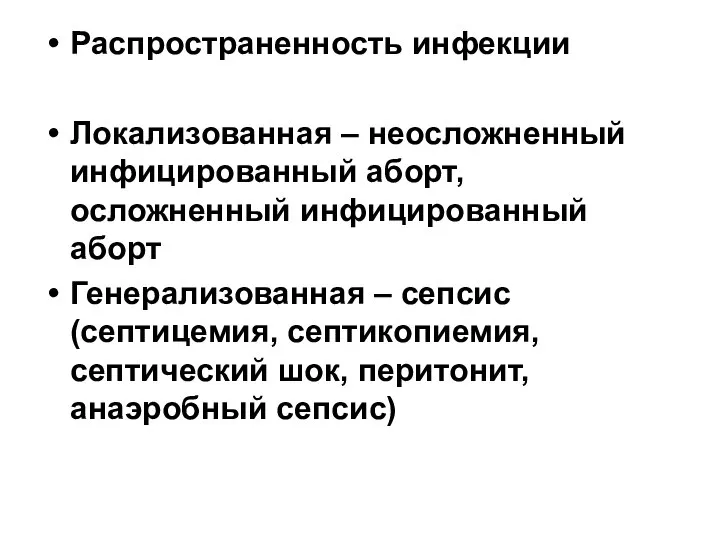 Распространенность инфекции Локализованная – неосложненный инфицированный аборт, осложненный инфицированный аборт Генерализованная