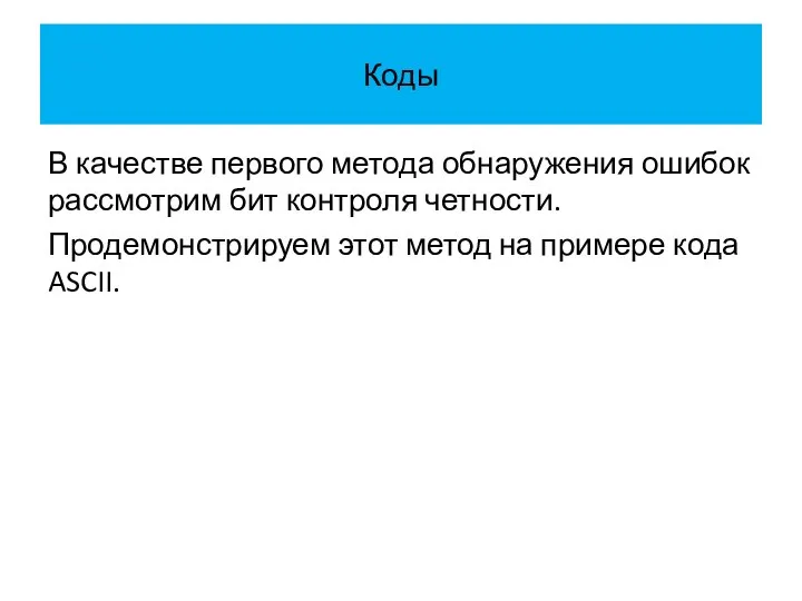 Коды В качестве первого метода обнаружения ошибок рассмотрим бит контроля четности.