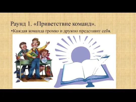 Раунд 1. «Приветствие команд». Каждая команда громко и дружно представит себя.