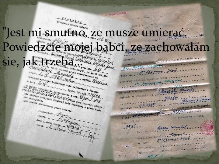 "Jest mi smutno, ze musze umierać. Powiedzcie mojej babci, ze zachowałam sie, jak trzeba…”