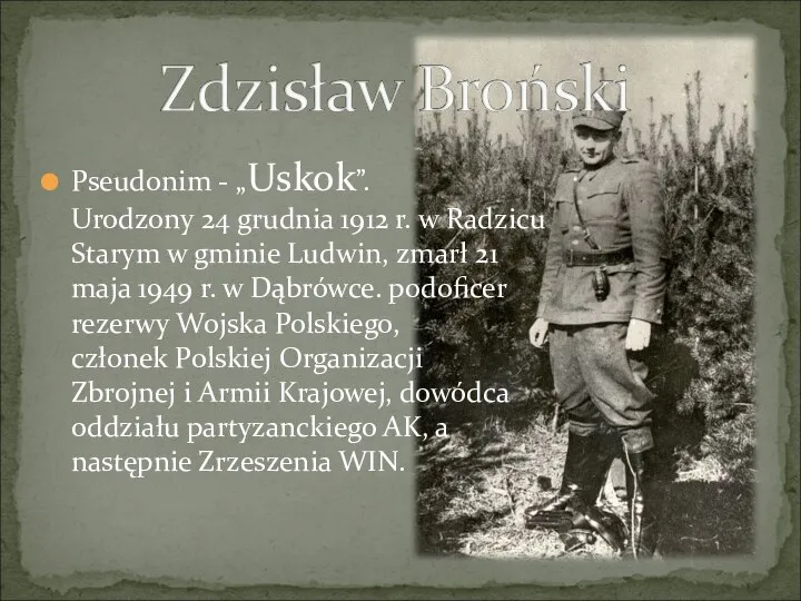 Pseudonim - „Uskok”. Urodzony 24 grudnia 1912 r. w Radzicu Starym