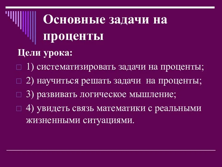 Основные задачи на проценты Цели урока: 1) систематизировать задачи на проценты;