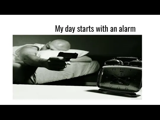 My day starts with an alarm