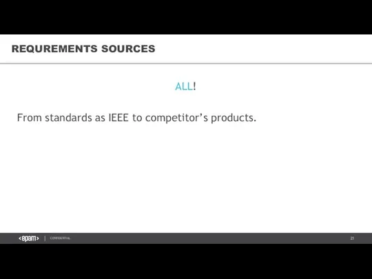 ALL! From standards as IEEE to competitor’s products. REQUREMENTS SOURCES
