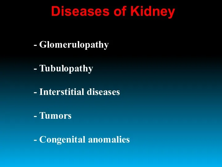 - Glomerulopathy - Tubulopathy - Interstitial diseases - Tumors - Congenital anomalies Diseases of Kidney