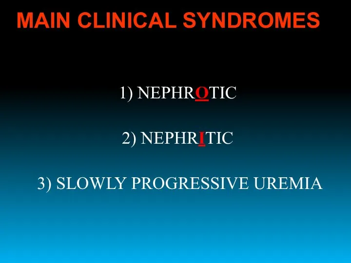 1) NEPHROTIC 2) NEPHRITIC 3) SLOWLY PROGRESSIVE UREMIA MAIN CLINICAL SYNDROMES