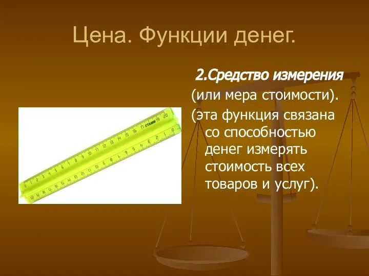 Цена. Функции денег. 2.Средство измерения (или мера стоимости). (эта функция связана