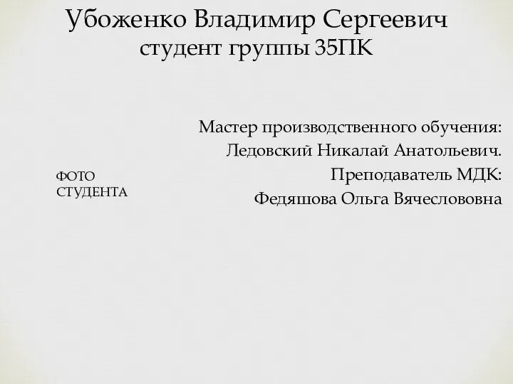 Мастер производственного обучения: Ледовский Никалай Анатольевич. Преподаватель МДК: Федяшова Ольга Вячеслововна