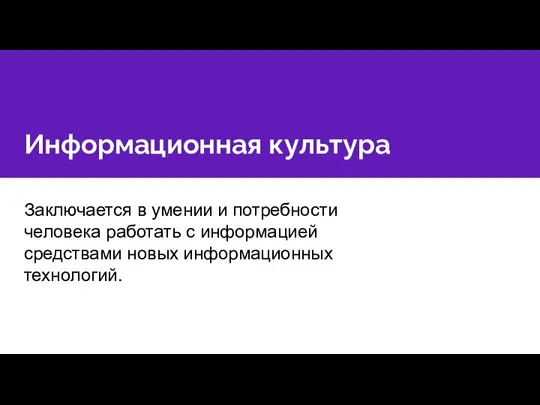 Информационная культура Заключается в умении и потребности человека работать с информацией средствами новых информационных технологий.