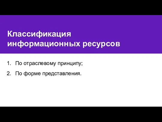 Классификация информационных ресурсов По отраслевому принципу; По форме представления.