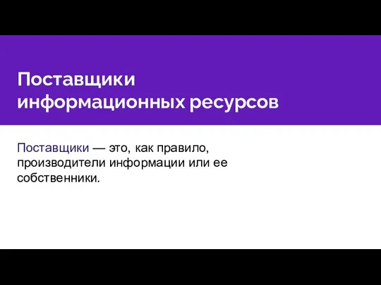 Поставщики информационных ресурсов Поставщики — это, как правило, производители информации или ее собственники.