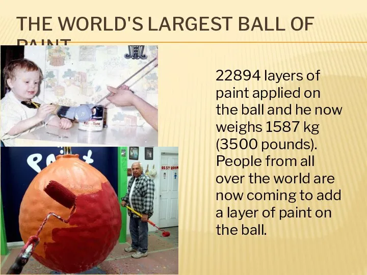 THE WORLD'S LARGEST BALL OF PAINT. 22894 layers of paint applied