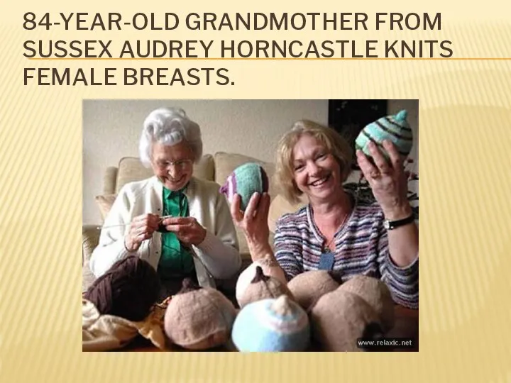 84-YEAR-OLD GRANDMOTHER FROM SUSSEX AUDREY HORNCASTLE KNITS FEMALE BREASTS.