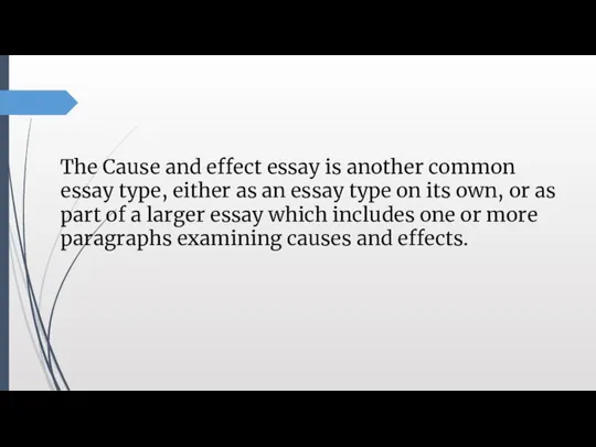 The Cause and effect essay is another common essay type, either