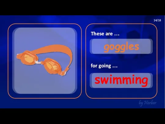 These are … for going … goggles swimming 14/18