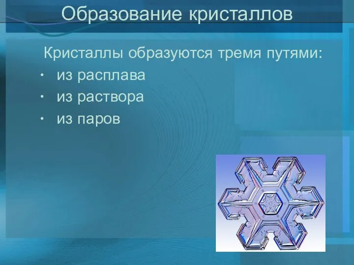 Образование кристаллов Кристаллы образуются тремя путями: из расплава из раствора из паров