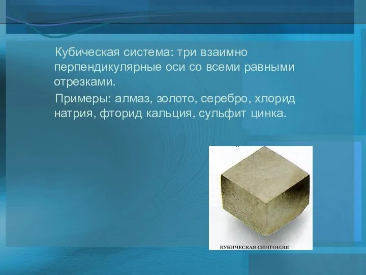 Кубическая система: три взаимно перпендикулярные оси со всеми равными отрезками. Примеры: