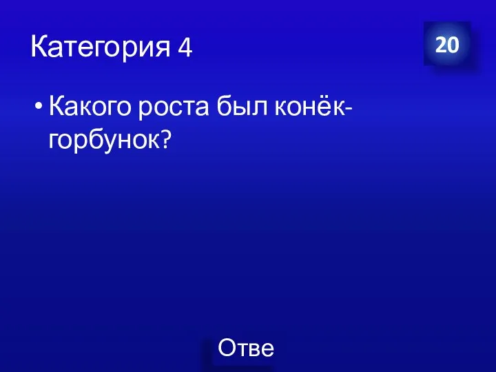 Категория 4 Какого роста был конёк-горбунок? 20