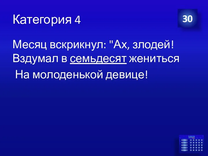 Категория 4 Месяц вскрикнул: "Ах, злодей! Вздумал в семьдесят жениться На молоденькой девице! 30