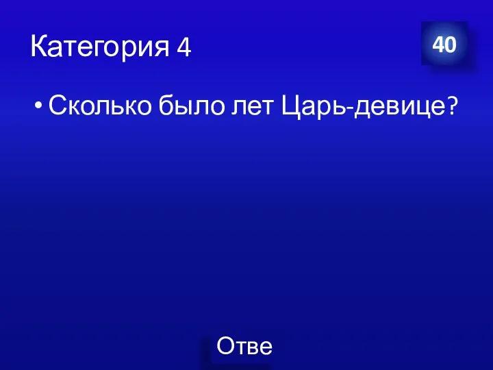 Категория 4 Сколько было лет Царь-девице? 40