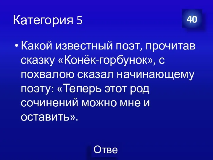 Категория 5 Какой известный поэт, прочитав сказку «Конёк-горбунок», с похвалою сказал