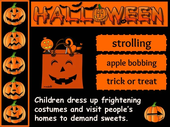 Children dress up frightening costumes and visit people’s homes to demand