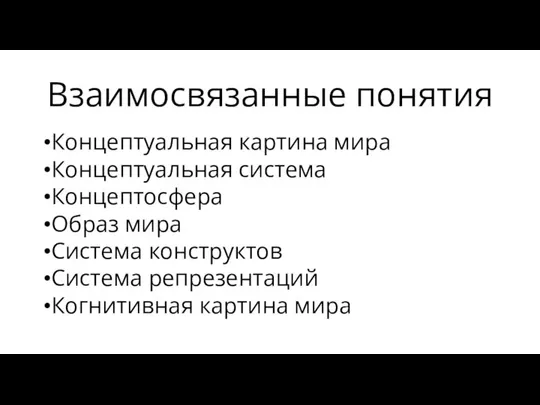 Взаимосвязанные понятия Концептуальная картина мира Концептуальная система Концептосфера Образ мира Система