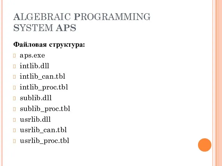 ALGEBRAIC PROGRAMMING SYSTEM APS Файловая структура: aps.exe intlib.dll intlib_can.tbl intlib_proc.tbl sublib.dll sublib_proc.tbl usrlib.dll usrlib_can.tbl usrlib_proc.tbl