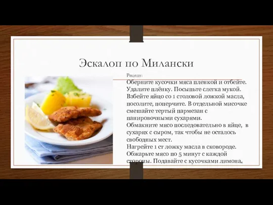 Эскалоп по Милански Рецепт: Оберните кусочки мяса пленкой и отбейте. Удалите