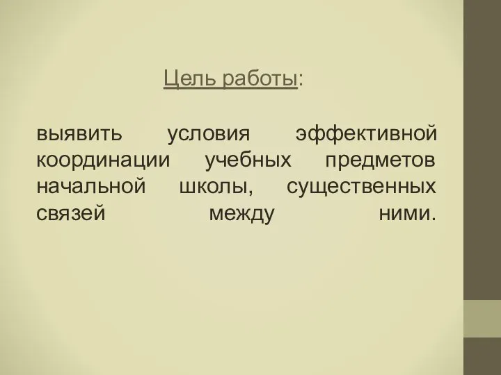 Цель работы: выявить условия эффективной координации учебных предметов начальной школы, существенных связей между ними.