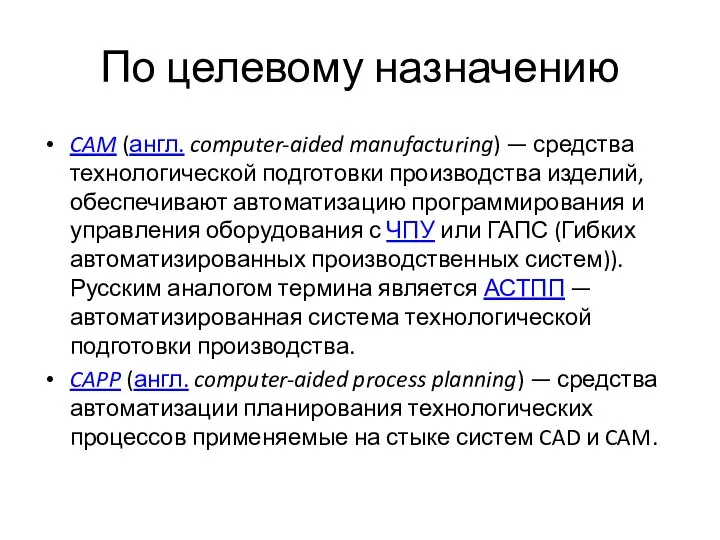 По целевому назначению CAM (англ. computer-aided manufacturing) — средства технологической подготовки